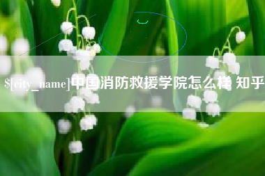 内蒙古中国消防救援学院怎么样 知乎