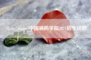 内蒙古中国消防学院2021招生计划