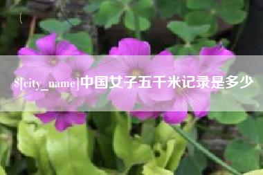 内蒙古中国女子五千米记录是多少