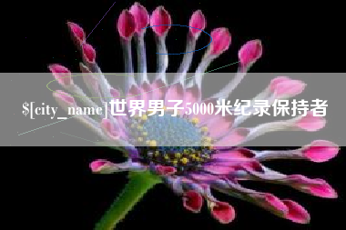 内蒙古世界男子5000米纪录保持者