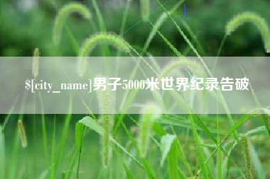 内蒙古男子5000米世界纪录告破