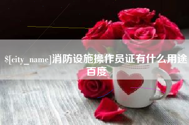 内蒙古消防设施操作员证有什么用途百度