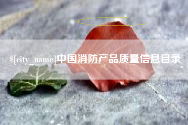 内蒙古中国消防产品质量信息目录