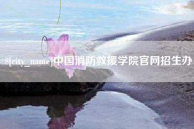 内蒙古中国消防救援学院官网招生办