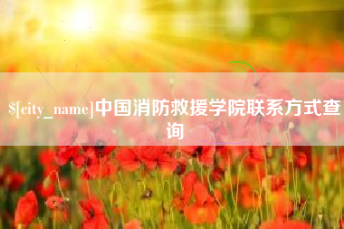内蒙古中国消防救援学院联系方式查询
