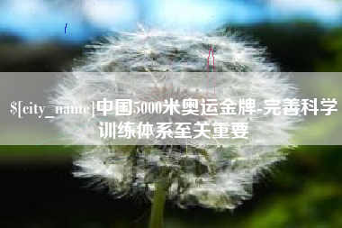 内蒙古中国5000米奥运金牌-完善科学训练体系至关重要