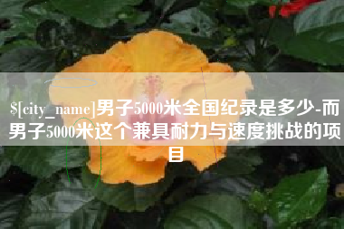 内蒙古男子5000米全国纪录是多少-而男子5000米这个兼具耐力与速度挑战的项目