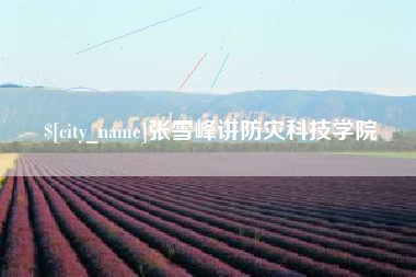 内蒙古张雪峰讲防灾科技学院