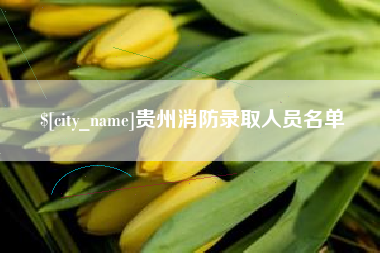 内蒙古贵州消防录取人员名单