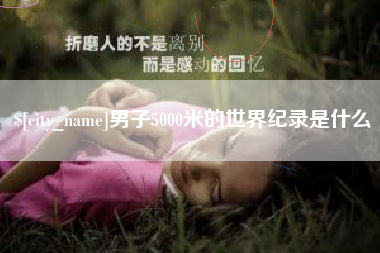 内蒙古男子5000米的世界纪录是什么
