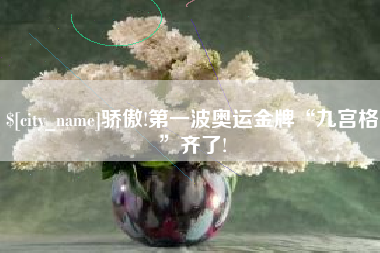 内蒙古骄傲!第一波奥运金牌“九宫格”齐了!