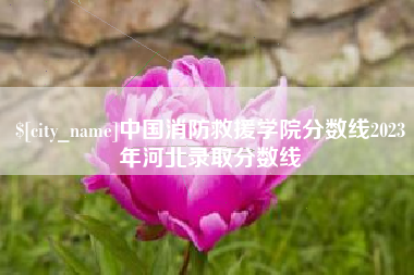 内蒙古中国消防救援学院分数线2023年河北录取分数线