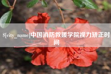 内蒙古中国消防救援学院视力矫正时间