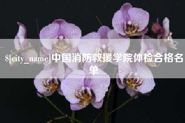内蒙古中国消防救援学院体检合格名单