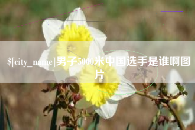 内蒙古男子5000米中国选手是谁啊图片
