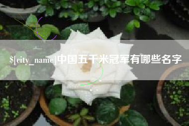 内蒙古中国五千米冠军有哪些名字